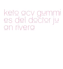 keto acv gummies del doctor juan rivera