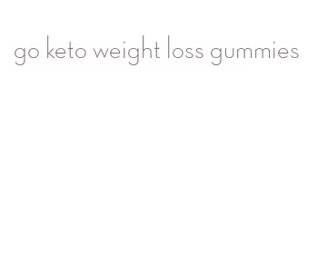 go keto weight loss gummies