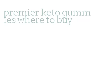 premier keto gummies where to buy