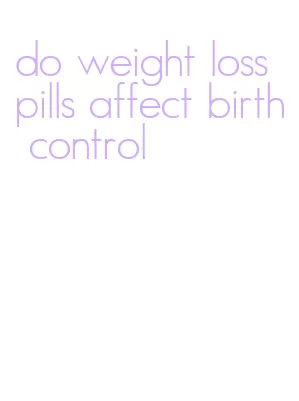 do weight loss pills affect birth control