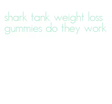 shark tank weight loss gummies do they work