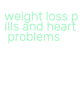 weight loss pills and heart problems