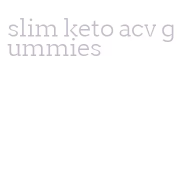 slim keto acv gummies