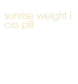 sunrise weight loss pill