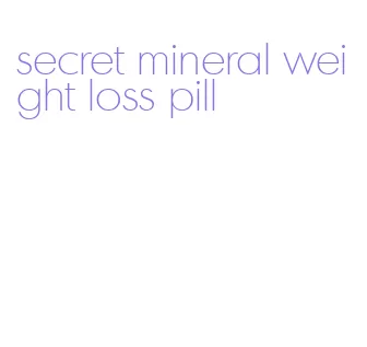secret mineral weight loss pill