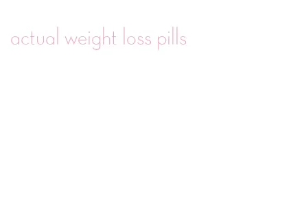 actual weight loss pills