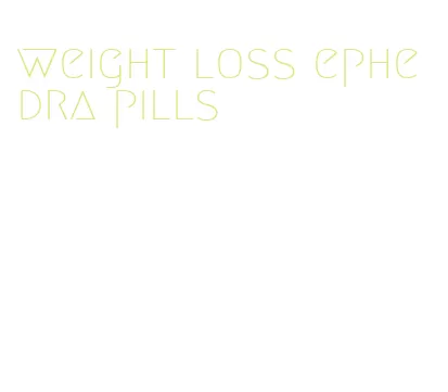 weight loss ephedra pills