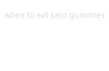 when to eat keto gummies
