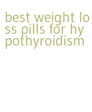 best weight loss pills for hypothyroidism