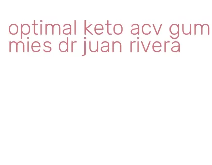 optimal keto acv gummies dr juan rivera
