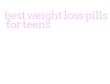 best weight loss pills for teens
