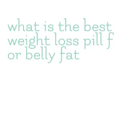 what is the best weight loss pill for belly fat