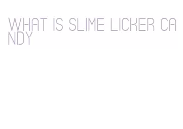 what is slime licker candy
