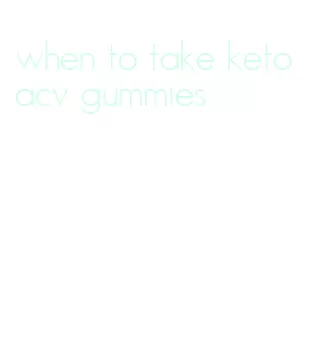 when to take keto acv gummies