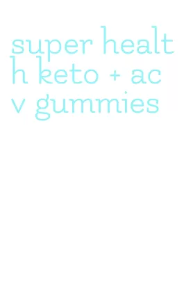 super health keto + acv gummies