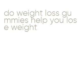 do weight loss gummies help you lose weight