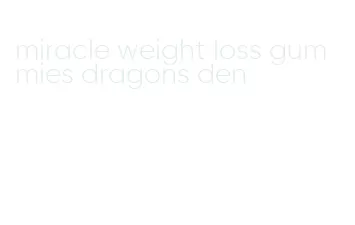 miracle weight loss gummies dragons den