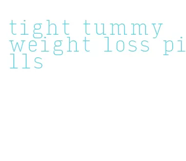 tight tummy weight loss pills