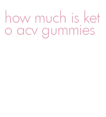 how much is keto acv gummies