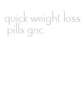 quick weight loss pills gnc