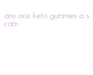 are ace keto gummies a scam