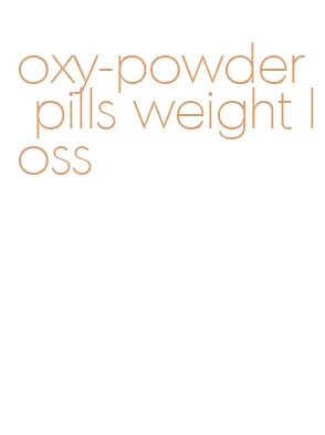 oxy-powder pills weight loss