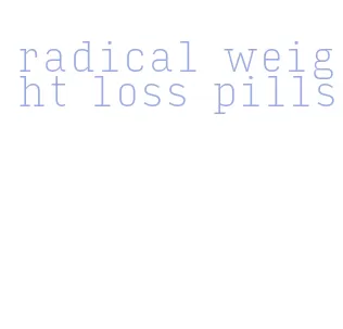 radical weight loss pills