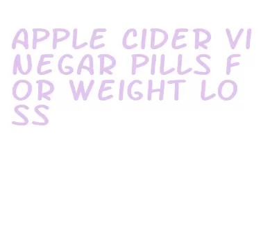 apple cider vinegar pills for weight loss