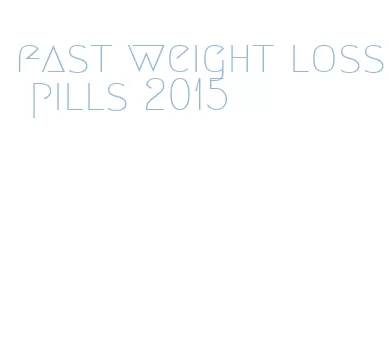 fast weight loss pills 2015