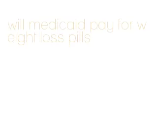 will medicaid pay for weight loss pills