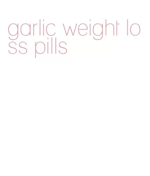 garlic weight loss pills