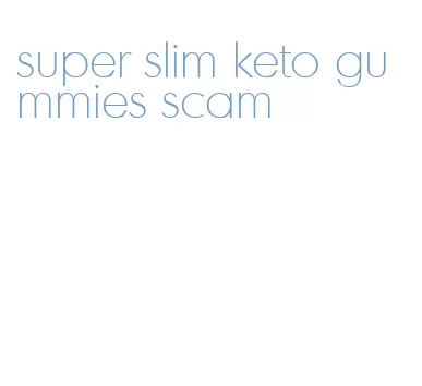 super slim keto gummies scam