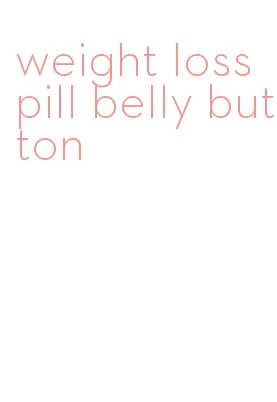 weight loss pill belly button