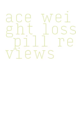 ace weight loss pill reviews