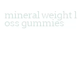 mineral weight loss gummies