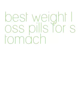 best weight loss pills for stomach