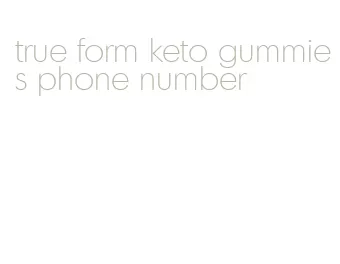 true form keto gummies phone number
