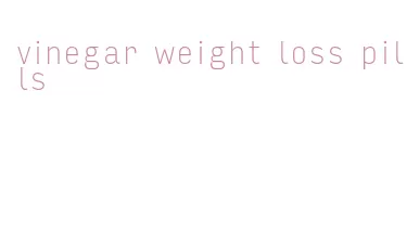 vinegar weight loss pills