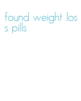 found weight loss pills