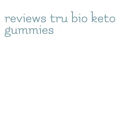reviews tru bio keto gummies