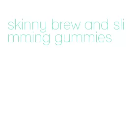 skinny brew and slimming gummies