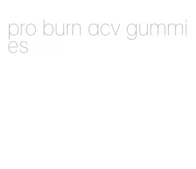 pro burn acv gummies