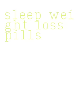 sleep weight loss pills
