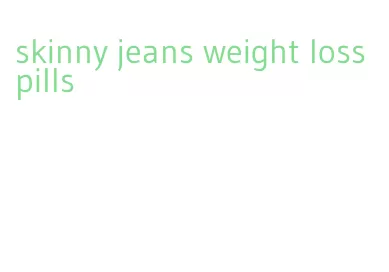 skinny jeans weight loss pills