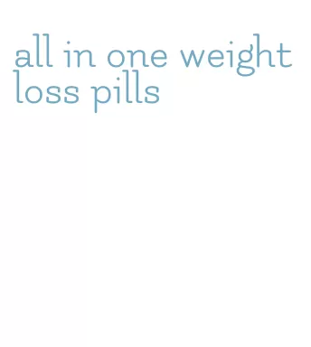 all in one weight loss pills