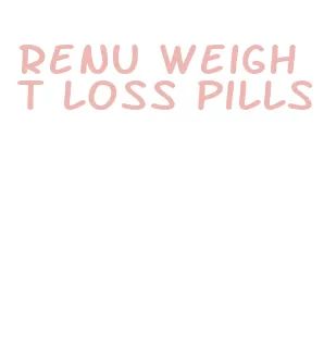 renu weight loss pills