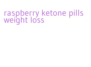 raspberry ketone pills weight loss