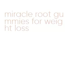 miracle root gummies for weight loss