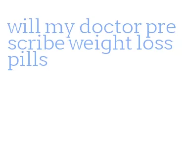 will my doctor prescribe weight loss pills