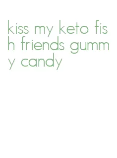 kiss my keto fish friends gummy candy